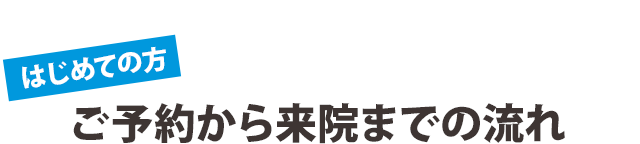 ご予約から来院までの流れ